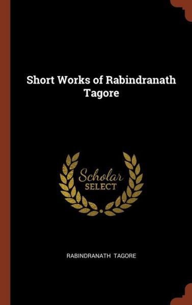 Cover for Sir Rabindranath Tagore · Short Works of Rabindranath Tagore (Hardcover Book) (2017)