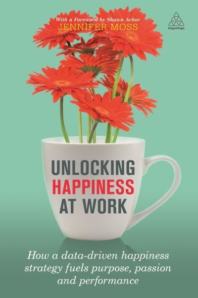 Cover for Jennifer Moss · Unlocking Happiness at Work How a Data-driven Happiness Strategy Fuels Purpose, Passion and Performance (Gebundenes Buch) (2021)