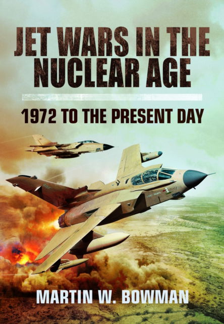 Martin W Bowman · Jet Wars in the Nuclear Age: 1972 to the Present Day (Paperback Book) (2024)