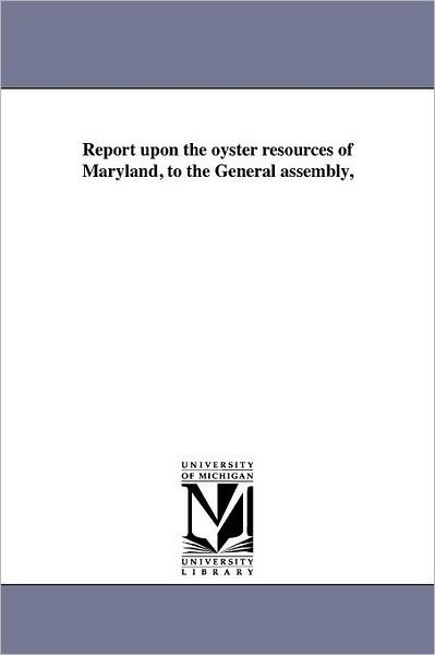 Cover for Michigan Historical Reprint Series · Report Upon the Oyster Resources of Maryland, to the General Assembly, (Paperback Book) (2011)