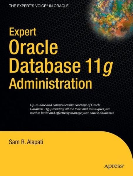 Expert Oracle Database 11g Administration - Sam Alapati - Kirjat - Springer-Verlag Berlin and Heidelberg Gm - 9781430210153 - perjantai 14. marraskuuta 2008