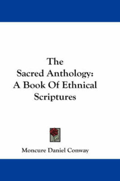 The Sacred Anthology: a Book of Ethnical Scriptures - Moncure Daniel Conway - Livres - Kessinger Publishing - 9781430463153 - 17 janvier 2007