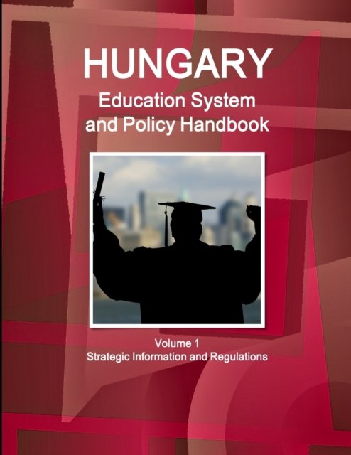 Cover for Inc Ibp · Hungary Education System and Policy Handbook Volume 1 Strategic Information and Regulations (Pocketbok) (2017)
