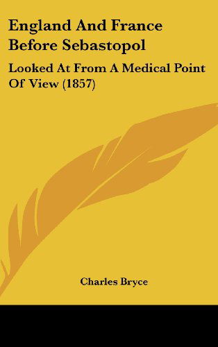 Cover for Charles Bryce · England and France Before Sebastopol: Looked at from a Medical Point of View (1857) (Hardcover Book) (2008)