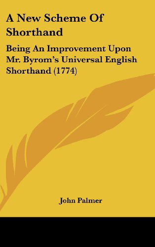 Cover for John Palmer · A New Scheme of Shorthand: Being an Improvement Upon Mr. Byrom's Universal English Shorthand (1774) (Hardcover Book) (2008)