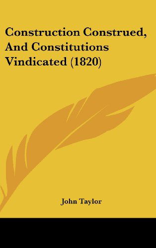 Cover for John Taylor · Construction Construed, and Constitutions Vindicated (1820) (Hardcover Book) (2008)