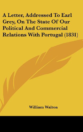 Cover for William Walton · A Letter, Addressed to Earl Grey, on the State of Our Political and Commercial Relations with Portugal (1831) (Hardcover Book) (2008)