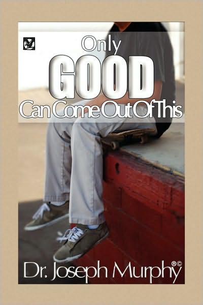 Only Good Can Come out of This - Joseph Murphy - Books - Xlibris Corporation - 9781441593153 - October 28, 2009