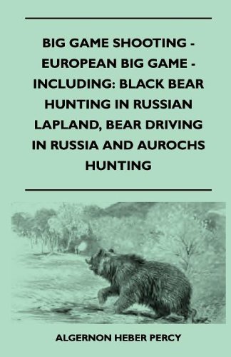 Cover for Algernon Heber Percy · Big Game Shooting - European Big Game - Including: Black Bear Hunting in Russian Lapland, Bear Driving in Russia and Aurochs Hunting (Paperback Book) (2010)