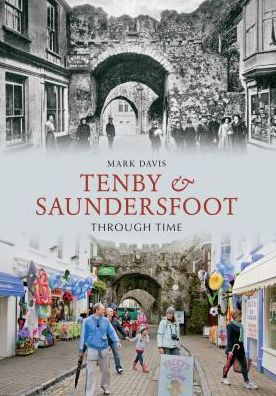 Tenby & Saundersfoot Through Time - Through Time - Mark Davis - Books - Amberley Publishing - 9781445607153 - April 15, 2012