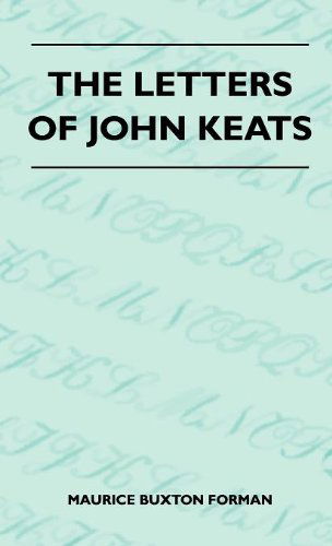 The Letters of John Keats - Maurice Buxton Forman - Books - Wheeler Press - 9781446514153 - November 15, 2010