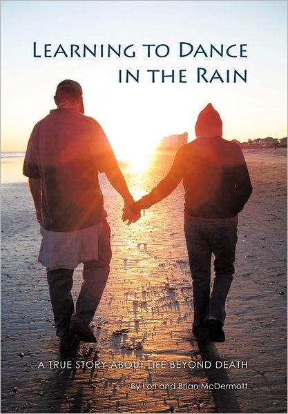 Cover for Lori &amp;. Brian Mcdermott · Learning to Dance in the Rain: a True Story About Life Beyond Death (Hardcover Book) (2011)