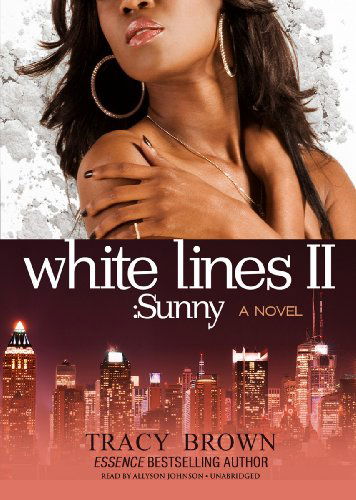 White Lines Ii: Sunny; a Novel (White Lines Novels, Book 2) - Tracy Brown - Hörbuch - Blackstone Audio, Inc., and Buck 50 Prod - 9781455127153 - 24. April 2012