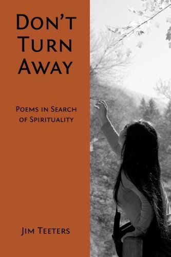 Don't Turn Away: Poems in Search of Spirituality - Jim Teeters - Kirjat - CreateSpace Independent Publishing Platf - 9781460936153 - keskiviikko 23. helmikuuta 2011