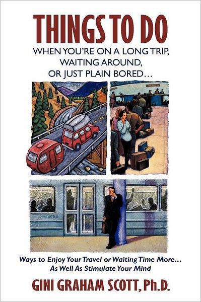 Cover for Gini Graham Scott · Things to Do when You're on a Long Trip, Waiting Around, or Just Plain Bored . . . Ways to Enjoy Your Travel or Waiting Time More . . . As Well As Stimulate Your Mind (Paperback Book) (2011)