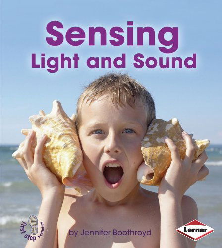 Cover for Jennifer Boothroyd · Sensing Light and Sound (First Step Nonfiction) (First Step Nonfiction: Light and Sound) (Hardcover Book) (2014)