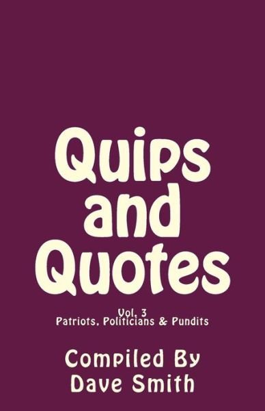 Cover for Dave Smith · Quips and Quotes Vol. 3: Patriots, Politicians &amp; Pundits (Paperback Bog) (2012)