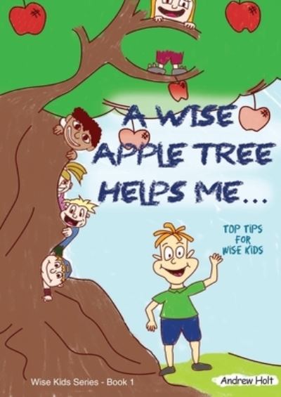 Cover for Andrew Holt · A Wise Apple Tree Helps Me : Top Tips for Wise Kids (Paperback Book) (2022)