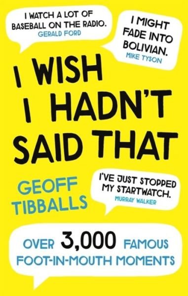 Cover for Geoff Tibballs · I Wish I Hadn't Said That: Over 3,000 Famous Foot-in-Mouth Moments (Paperback Bog) (2019)