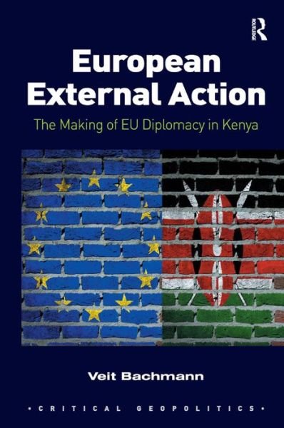Cover for Veit Bachmann · European External Action: The Making of EU Diplomacy in Kenya - Critical Geopolitics (Innbunden bok) [New edition] (2016)