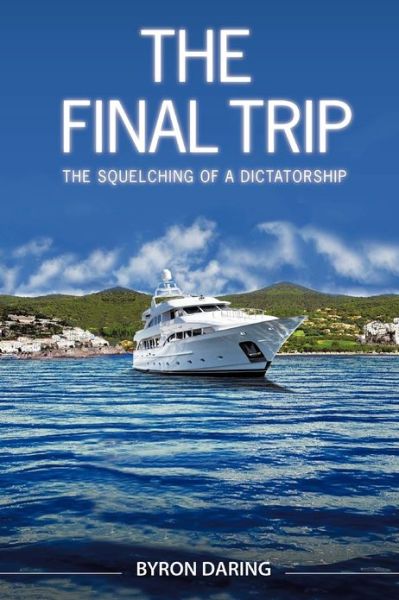 Cover for Byron Daring · The Final Trip: the Squelching of a Dictatorship (Paperback Book) (2012)