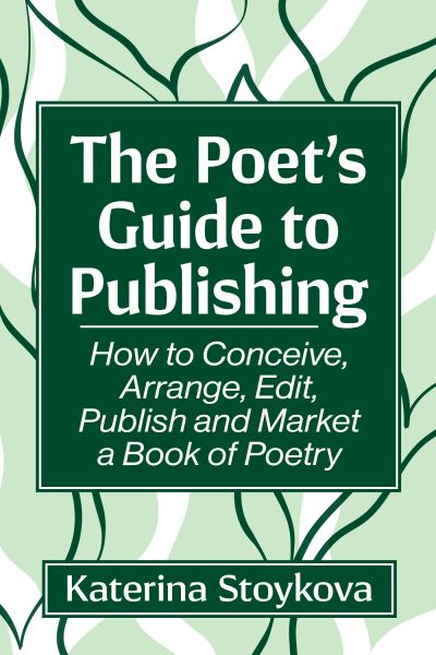 Cover for Katerina Stoykova · The Poet's Guide to Publishing: How to Conceive, Arrange, Edit, Publish and Market a Book of Poetry (Pocketbok) (2024)