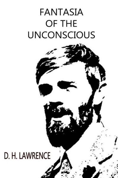 Fantasia of the Unconscious - D H Lawrence - Books - Createspace - 9781479198153 - August 27, 2012