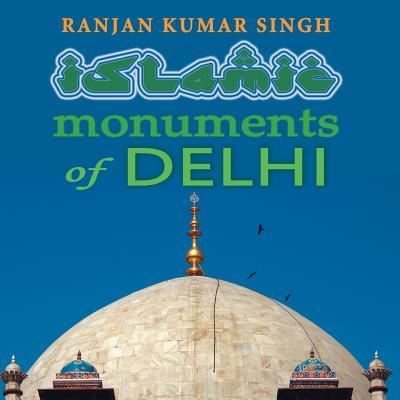 Cover for Ranjan Kumar Singh · The Islamic Monuments of Delhi (Paperback Book) (2016)