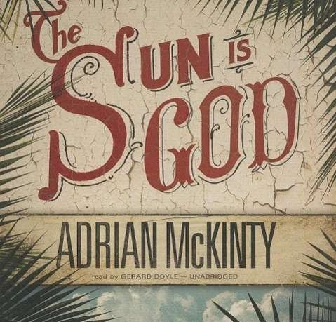 Cover for Adrian Mckinty · The Sun is God (Lydbog (CD)) [Unabridged edition] (2014)