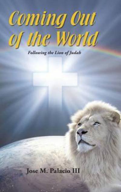 Cover for Jose M Palacio III · Coming out of the World: Following the Lion of Judah (Hardcover Book) (2015)