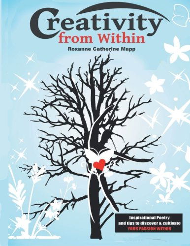 Creativity from Within: Inspirational Poetry and Tips to Discover & Cultivate Your Passion Within - Roxanne Catherine Mapp - Livros - XLIBRIS - 9781483607153 - 22 de abril de 2013