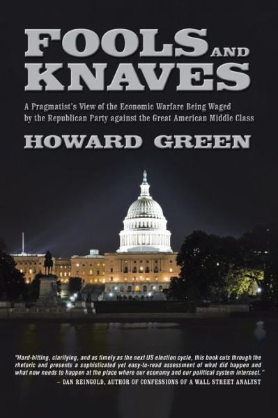 Cover for Howard Green · Fools and Knaves: a Pragmatist's View of the Economic Warfare Being Waged by the Republican Party Against the Great American Middle Class (Pocketbok) (2014)