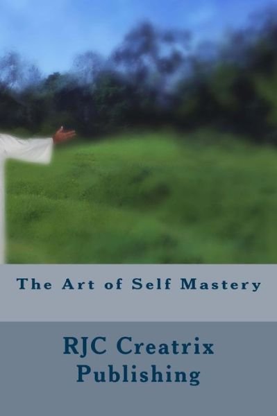 The Art of Self Mastery - Rjc Creatrix Publishing - Kirjat - Createspace - 9781496126153 - sunnuntai 2. maaliskuuta 2014