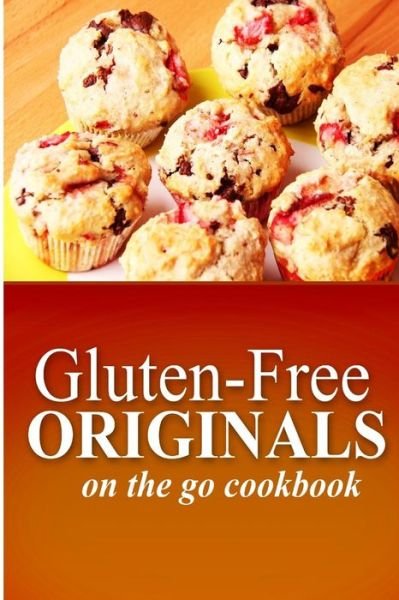 Cover for Gluten Free Originals · Gluten-free Originals - on the Go Cookbook: (Practical and Delicious Gluten-free, Grain Free, Dairy Free Recipes) (Paperback Book) (2014)