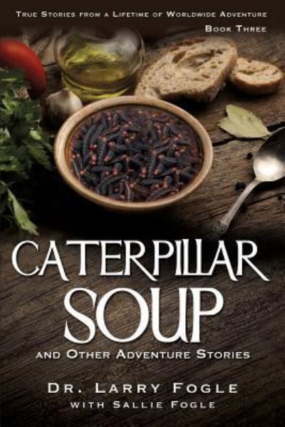 Cover for Dr Larry Fogle with Sallie Fogle · CATERPILLAR SOUP and Other Adventure Stories (Pocketbok) (2016)