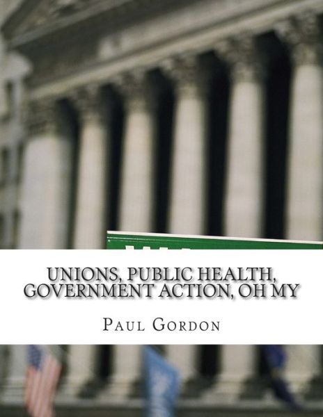 Cover for Paul Gordon · Unions, Public Health, Government Action, Oh My (Taschenbuch) (2014)