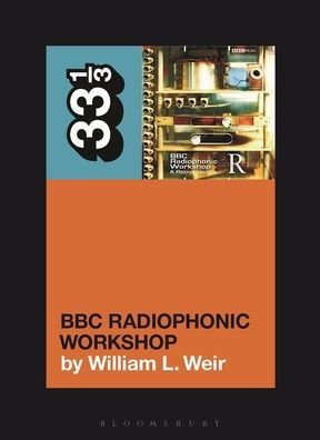 Cover for Weir, William L. (Freelance writer, USA) · BBC Radiophonic Workshop's BBC Radiophonic Workshop - A Retrospective - 33 1/3 (Paperback Bog) (2023)