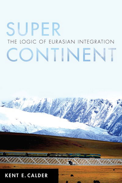 Cover for Kent E. Calder · Super Continent: The Logic of Eurasian Integration (Gebundenes Buch) (2019)