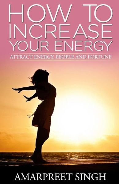 Cover for Amarpreet Singh · How to Increase Your Energy: Attract Energy, People and Fortune (Paperback Bog) (2015)