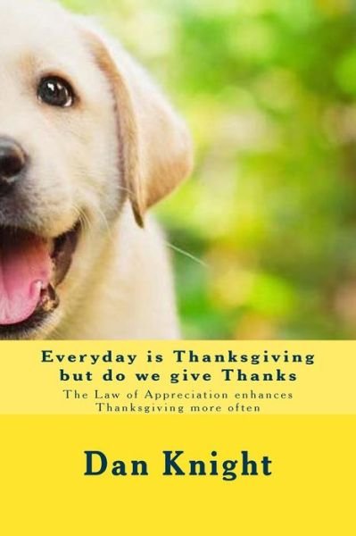 Cover for Good Dan Edward Knight Sr · Everyday is Thanksgiving but Do We Give Thanks: the Law of Appreciation Enhances Thanksgiving More Often (Taschenbuch) (2015)