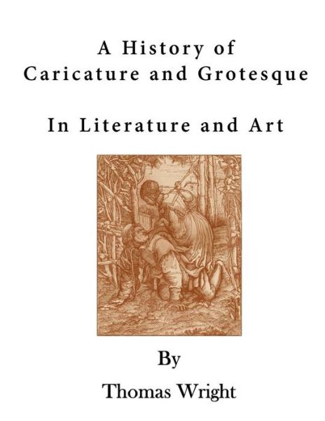 A History of Caricature and Grotesque - Thomas Wright - Książki - Createspace Independent Publishing Platf - 9781523354153 - 11 stycznia 2016