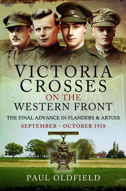 Cover for Paul Oldfield · Victoria Crosses on the Western Front – The Final Advance in Flanders and Artois: September – October 1918 (Paperback Book) (2024)