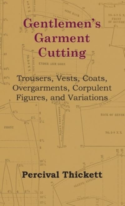 Cover for Percival Thickett · Gentlemen's Garment Cutting: Trousers, Vests, Coats, Overgarments, Corpulent Figures, and Variations (Inbunden Bok) (2022)