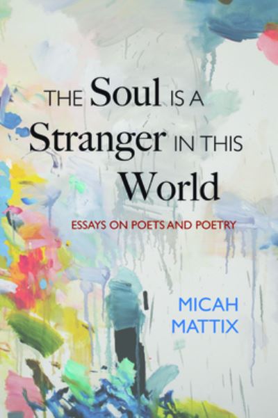 Cover for Micah Mattix · The Soul Is a Stranger in This World: Essays on Poets and Poetry (Paperback Book) (2020)