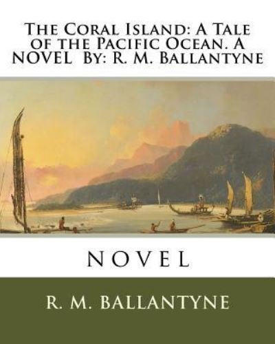 The Coral Island - Robert Michael Ballantyne - Kirjat - Createspace Independent Publishing Platf - 9781536998153 - keskiviikko 10. elokuuta 2016