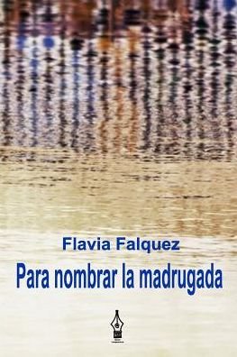 Cover for Flavia Falquez · Para nombrar la madrugada (Paperback Book) (2017)