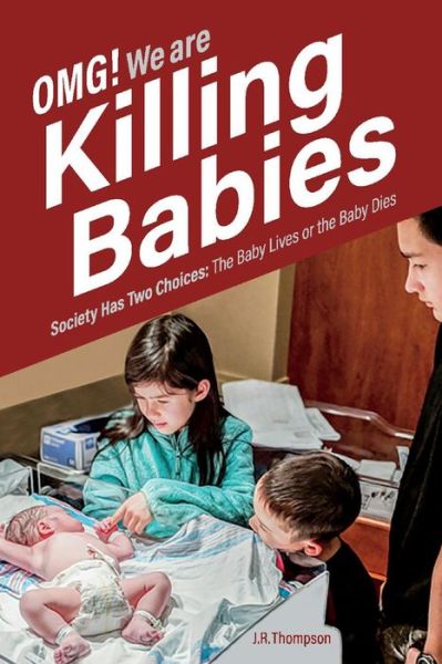 Cover for J.R. Thompson · OMG. We Are Killing Babies: Society Has Two Choices: The Baby Lives or the Baby Dies (Paperback Book) (2019)