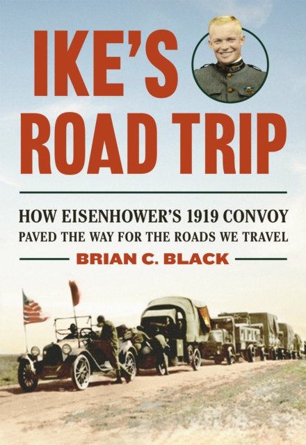 Cover for Brian Black · Ike's Road Trip: How Eisenhower’s 1919 Convoy Paved the Way for the Roads We Travel (Hardcover bog) (2024)