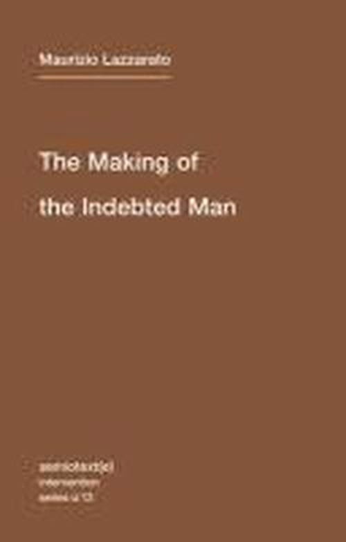 The Making of the Indebted Man: An Essay on the Neoliberal Condition - Semiotext (e) / Intervention Series - Maurizio Lazzarato - Bücher - Autonomedia - 9781584351153 - 31. August 2012