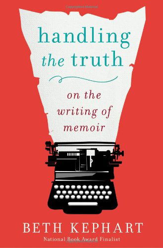 Handling the Truth: On the Writing of Memoir - Beth Kephart - Books - Gotham Books - 9781592408153 - August 6, 2013